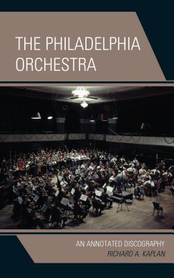 The Philadelphia Orchestra: An Annotated Discography By Richard A. Kaplan Cover Image