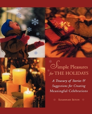 Simple Pleasures for the Holidays: A Treasury of Stories and Suggestions for Creating Meaningful Celebrations (Simple Pleasures Series) By Susannah Seton Cover Image