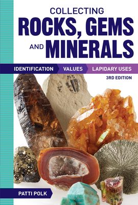 Collecting Rocks, Gems and Minerals: Identification, Values and Lapidary Uses Cover Image
