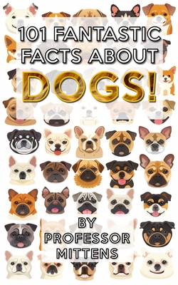 101 Fantastic Facts About DOGS!: Professor Mittens is back with more facts! Cover Image