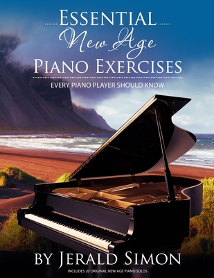 Essential New Age Piano Exercises Every Piano Player Should Know: Learn New Age basics, including left hand new age patterns, chord progressions, how By Jerald Simon Cover Image