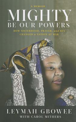 Mighty Be Our Powers: How Sisterhood, Prayer, and Sex Changed a Nation at War Cover Image
