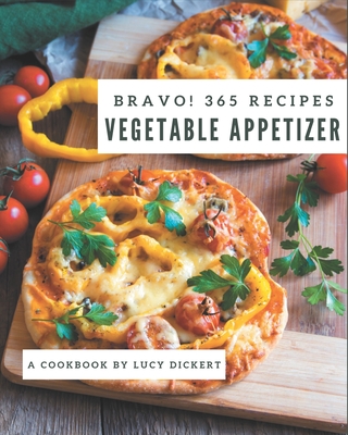Bravo! 365 Vegetable Appetizer Recipes: Enjoy Everyday With Vegetable Appetizer Cookbook! Cover Image
