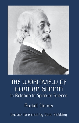 The Worldview of Herman Grimm: In Relation to Spiritual Science Cover Image