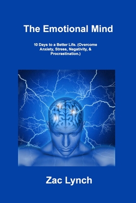 The Emotional Mind: 10 Days to a Better Life. (Overcome Anxiety, Stress, Negativity, & Procrastination.) Cover Image