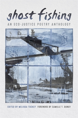 Ghost Fishing: An Eco-Justice Poetry Anthology By Melissa Tuckey (Editor), Camille T. Dungy (Foreword by) Cover Image