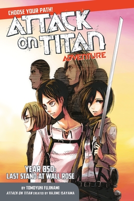 Attack on Titan Adventure: Year 850: Last Stand at Wall Rose By Hajime Isayama (Created by), Tomoyuki Fujinami, Ryosuke Fuji (Illustrator), Toru Yoshii (Illustrator) Cover Image