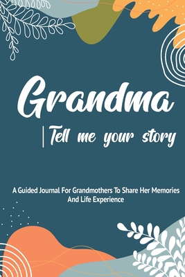 Grandma, Tell Me Your Story: A Guided Journal For Grandma To Share Her Stories, Memories And Life Experience With Her Grandchildren By Pine Tree Press Cover Image