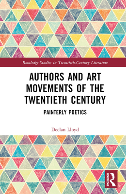 Authors and Art Movements of the Twentieth Century: Painterly Poetics (Routledge Studies in Twentieth-Century Literature)