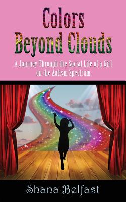 Colors Beyond Clouds: A Journey Through the Social Life of a Girl on the Autism Spectrum By Shana Belfast Cover Image