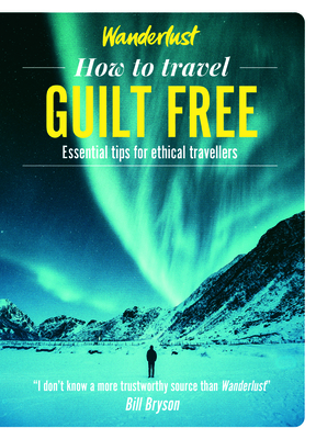 How to Travel Guilt Free: Essential Tips for Ethical Travellers (Wanderlust How to Travel)