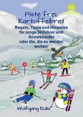 Piste frei, Kartoffelbrei! Regeln, Tipps und Hinweise für junge Skifahrer und Snowboarder oder die, die es werden wollen!: Ski/Snowboard - Alpin und L Cover Image