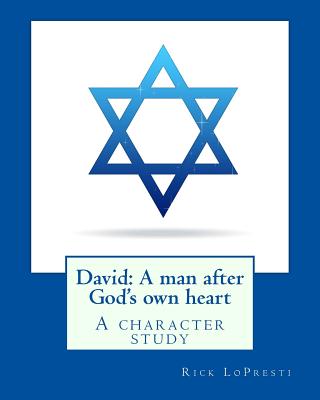 David: A man after God's own heart: A character study By Rick Lopresti Cover Image