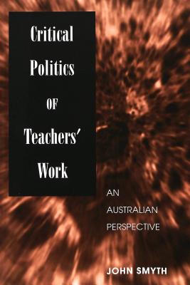 Critical Politics of Teachers' Work: An Australian Perspective (Counterpoints #138) By Joe L. Kincheloe (Editor), Shirley R. Steinberg (Editor), John Smyth Cover Image
