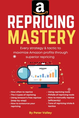 Amazon Repricing Mastery: Every Trick To Maximizing Amazon Profits By Optmizing Prices, A Guide For Sellers By Peter Valley Cover Image