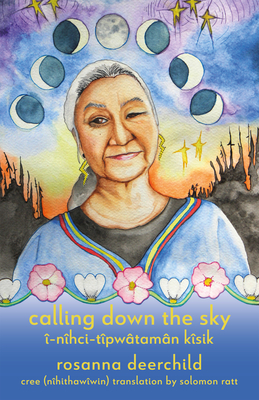 Calling Down the Sky: Tenth Anniversary Edition By Rosanna Deerchild, Solomon Ratt (Translator) Cover Image