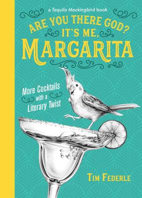 Are You There God? It's Me, Margarita: More Cocktails with a Literary Twist (A Tequila Mockingbird Book) Cover Image