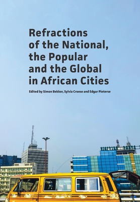 Refractions of the National, the Popular and the Global in African Cities By Simon Bekker (Editor), Sylvia Croese (Editor), Edgar Pieterse (Editor) Cover Image