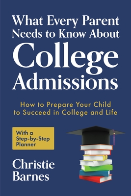 What Every Parent Needs to Know about College Admissions: How to Prepare Your Child to Succeed in College and Life─with a Step-By Step Planner ( Cover Image