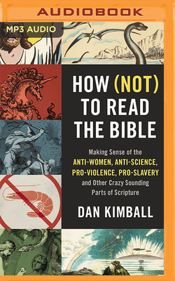 How (Not) to Read the Bible: Making Sense of the Anti-Women, Anti-Science, Pro-Violence, Pro-Slavery and Other Crazy-Sounding Parts of Scripture By Dan Kimball, Sean McDowell (Foreword by), Dan Kimball (Read by) Cover Image