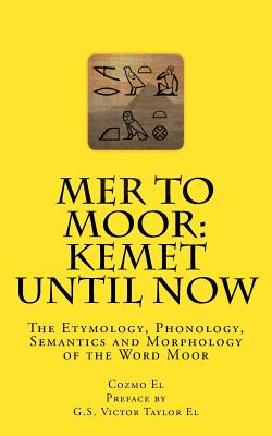 Mer to Moor: Kemet until Now: The Etymology, Phonology, Semantics and Morphology of the Word Moor Cover Image