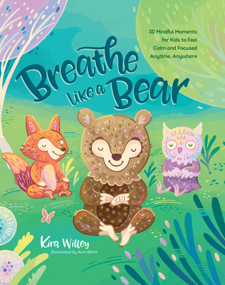 Breathe Like a Bear: 30 Mindful Moments for Kids to Feel Calm and Focused Anytime, Anywhere Cover Image