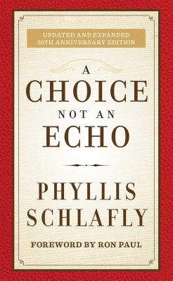 A Choice Not an Echo: Updated and Expanded 50th Anniversary Edition By Phyllis Schlafly, Ron Paul (Foreword by) Cover Image