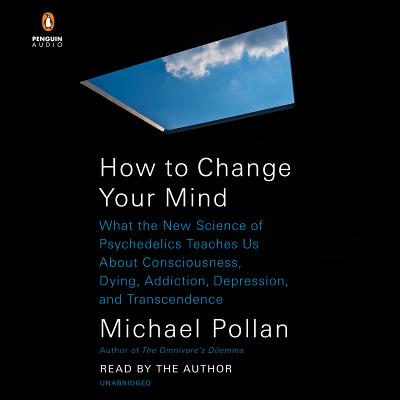 How to Change Your Mind: What the New Science of Psychedelics Teaches Us About Consciousness, Dying, Addiction, Depression, and Transcendence Cover Image