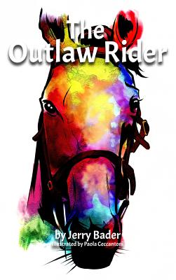 The Outlaw Rider: If you're not prepared to cheat, you're not prepared to win. By Jerry Bader, Paola Ceccantoni (Illustrator) Cover Image
