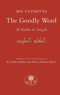 The Goodly Word By Taqi ad-Din Ahmad Ibn Taymiyya, Ezzeddin Ibrahim (Translated by) Cover Image