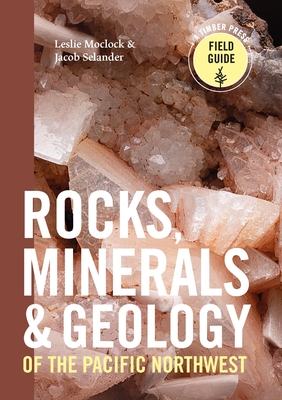 Rocks, Minerals, and Geology of the Pacific Northwest (A Timber Press Field Guide) Cover Image