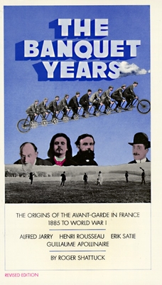 The Banquet Years: The Origins of the Avant-Garde in France, 1885 to World War I By Roger Shattuck Cover Image