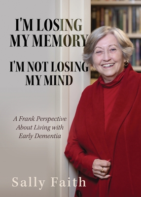 I'm Losing My Memory; I'm NOT Losing My Mind: A Frank Perspective about Living with Early Dementia Cover Image