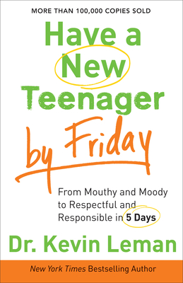 Have a New Teenager by Friday: From Mouthy and Moody to Respectful and Responsible in 5 Days Cover Image