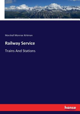 Railway Service: Trains And Stations By Marshall Monroe Kirkman Cover Image