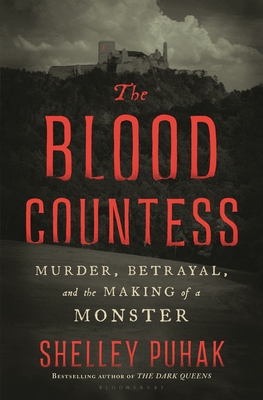 The Blood Countess: Murder, Betrayal, and the Making of a Monster By Shelley Puhak Cover Image
