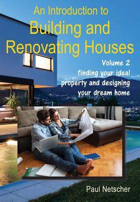 An Introduction to Building and Renovating Houses: Volume 2 Finding Your Ideal Property and Designing Your Dream Home Cover Image