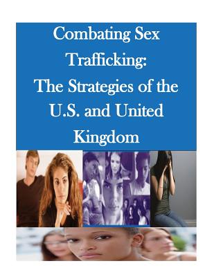 Combating Sex Trafficking: The Strategies of the U.S. and United Kingdom By Naval Postgraduate School Cover Image