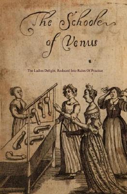 The School of Venus: or; The Ladies Delight, Reduced into Rules of Practice Cover Image