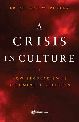 The Crisis in Culture: How Secularism Is Becoming a Religion