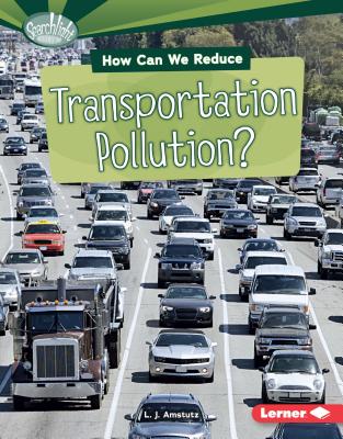 How Can We Reduce Transportation Pollution? (Searchlight Books (TM) -- What Can We Do about Pollution?) By L. J. Amstutz Cover Image