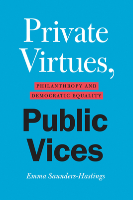 Private Virtues, Public Vices: Philanthropy and Democratic Equality By Emma Saunders-Hastings Cover Image