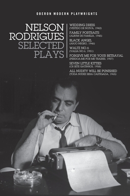 Nelson Rodrigues: Selected Plays: Wedding Dress; Waltz No. 6; All Nudity Will Punished; Forgive Me for Your Betrayal; Family Portraits; Black Angel; S (Oberon Modern Playwrights) By Nelson Rodrigues, Daniel Hahn (Translator), Susannah Finzi (Translator) Cover Image