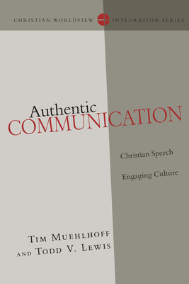 Authentic Communication: Christian Speech Engaging Culture (Christian Worldview Integration) By Tim Muehlhoff, Todd Lewis Cover Image