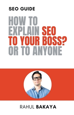 How to explain SEO to your boss? Or to anyone By Rahul Bakaya Cover Image