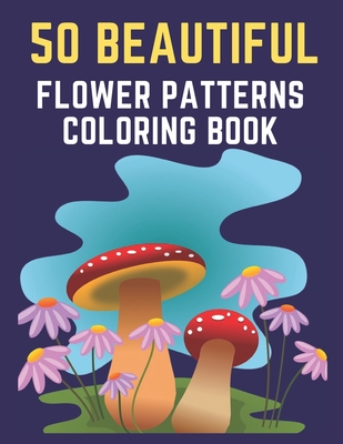 50 Beautiful Flower Patterns Coloring Book: 50 Unique Beautiful Flower Patterns Coloring Book for Relaxation and Stress Relief coloring book pages for By Beautiful Flower Patterns Coloring Book Cover Image