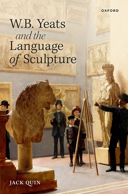 W. B. Yeats and the Language of Sculpture By Jack Quin Cover Image