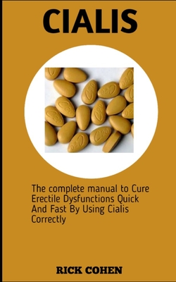 Cialis: The Complete Manual To Cure Erectile Dysfunctions Quick And Fast By Using Cialis Correctly Cover Image