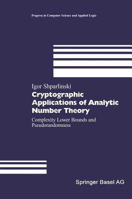 Cryptographic Applications of Analytic Number Theory: Complexity Lower Bounds and Pseudorandomness (Progress in Computer Science and Applied Logic #22) By Igor Shparlinski Cover Image