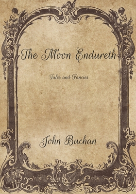 The Moon Endureth: Tales and Fancies By John Buchan Cover Image